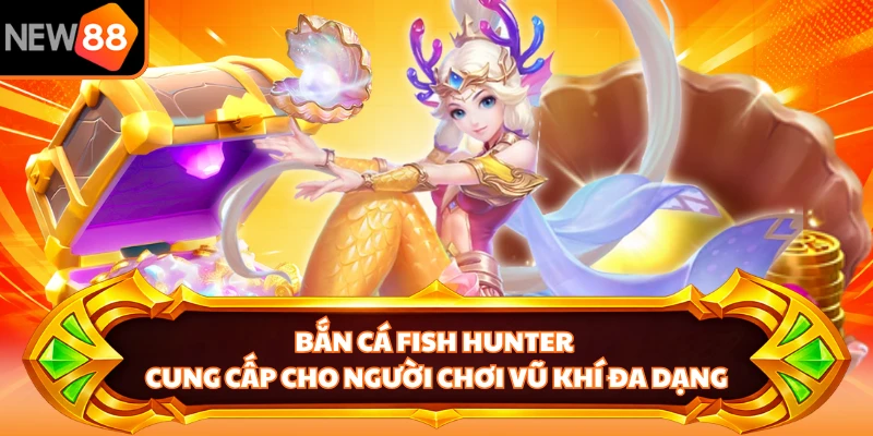 Bắn Cá Fish Hunter cung cấp cho người chơi vũ khí đa dạng