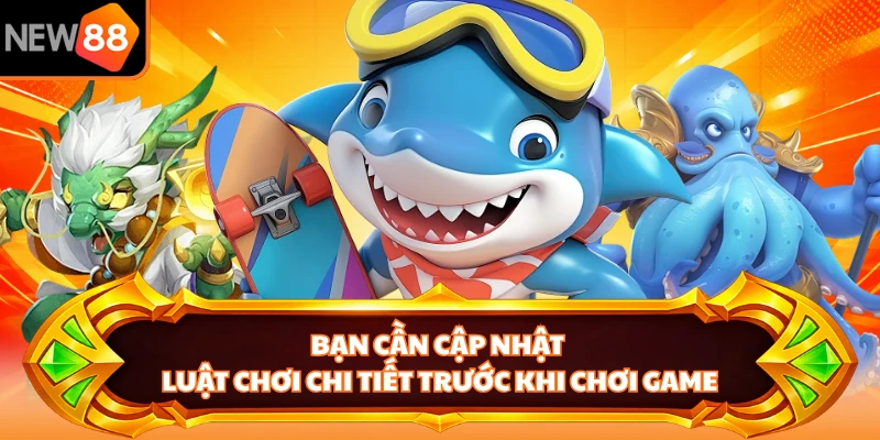 Bạn cần cập nhật luật chơi chi tiết trước khi chơi game