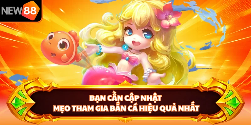 Bạn cần cập nhật mẹo tham gia bắn cá hiệu quả nhất
