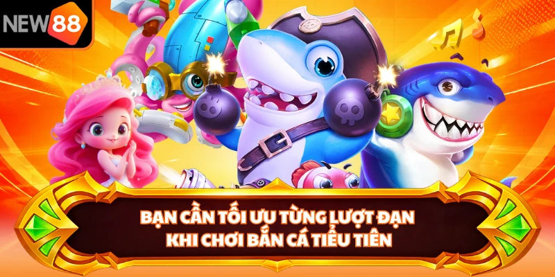 Bạn cần tối ưu từng lượt đạn khi chơi bắn cá tiểu tiên