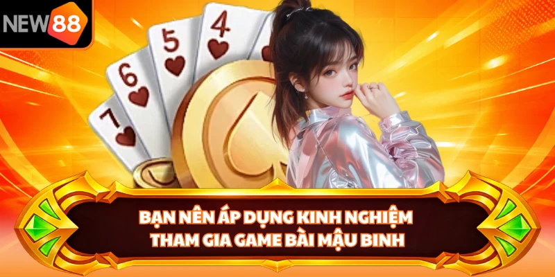 Bạn nên áp dụng kinh nghiệm tham gia game bài Mậu Binh