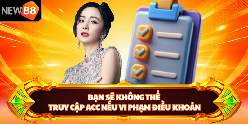 Bạn sẽ không thể truy cập acc nếu vi phạm điều khoản