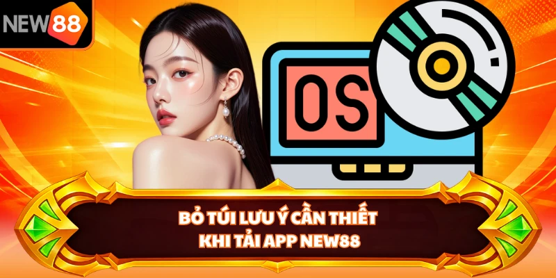 Bỏ túi lưu ý cần thiết khi tải app NEW88 