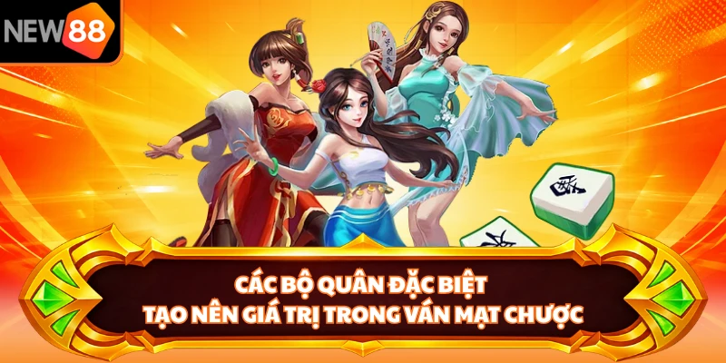 Các bộ quân đặc biệt tạo nên giá trị trong ván mạt chược
