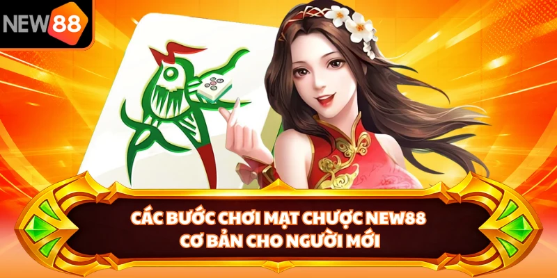 Các bước chơi mạt chược NEW88 cơ bản cho người mới