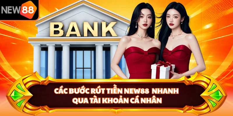 Các bước rút tiền NEW88 nhanh qua tài khoản cá nhân