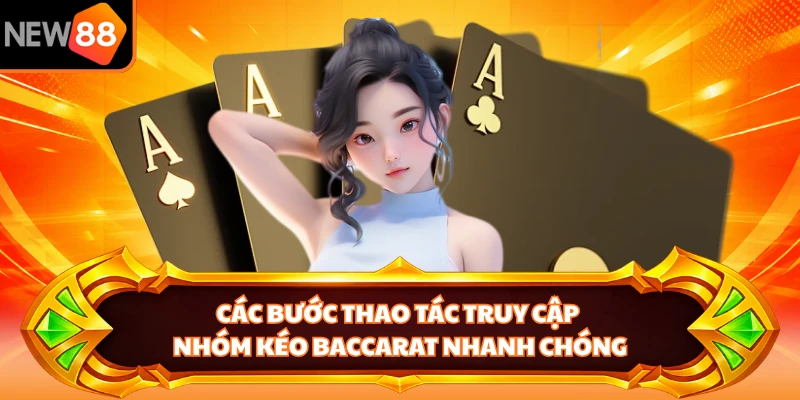 Các bước thao tác truy cập nhóm kéo Baccarat nhanh chóng