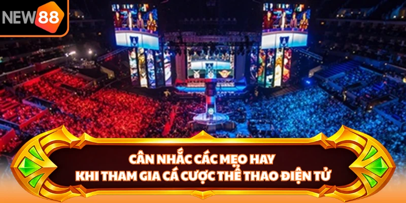 Cân nhắc các mẹo hay khi tham gia cá cược thể thao điện tử