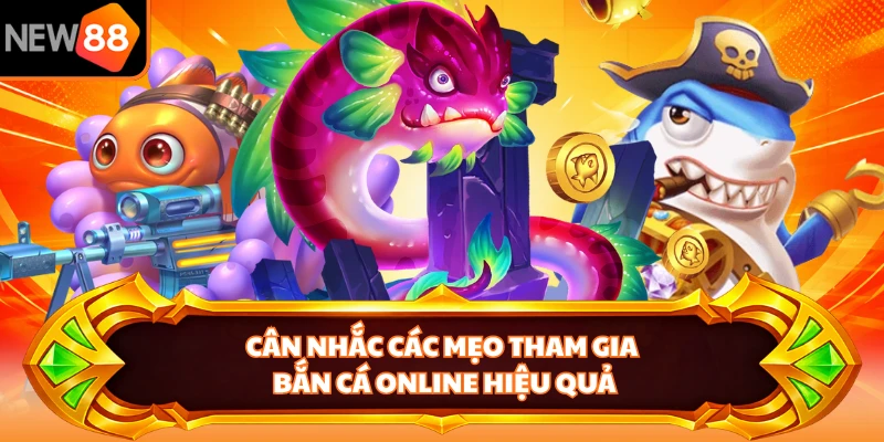 Cân nhắc các mẹo tham gia bắn cá online hiệu quả