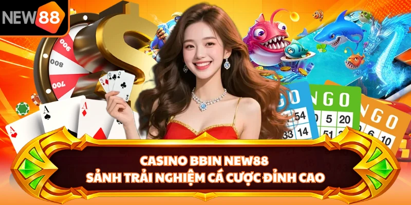 Casino Bbin NEW88 - Sảnh Trải Nghiệm Cá Cược Đỉnh Cao