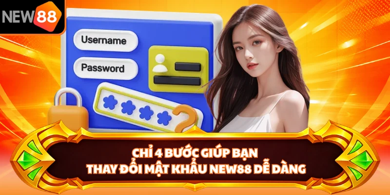 Chỉ 4 bước giúp bạn thay đổi mật khẩu NEW88 dễ dàng