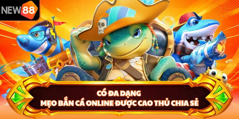 Có đa dạng mẹo bắn cá online được cao thủ chia sẻ