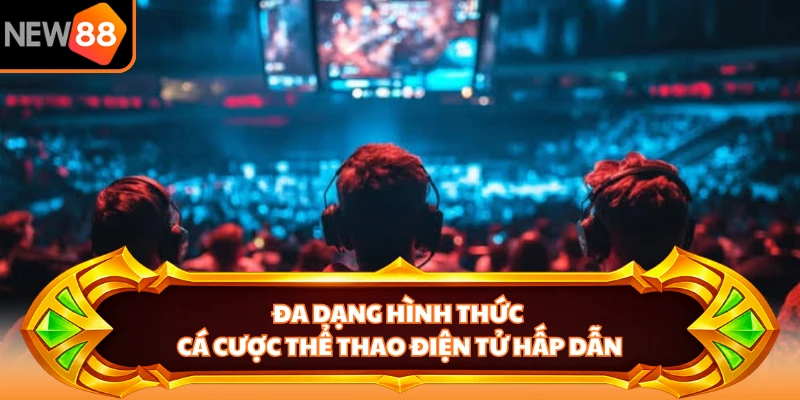 Đa dạng hình thức cá cược thể thao điện tử hấp dẫn