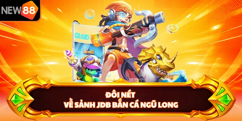 Đôi nét về sảnh JDB Bắn Cá Ngũ Long