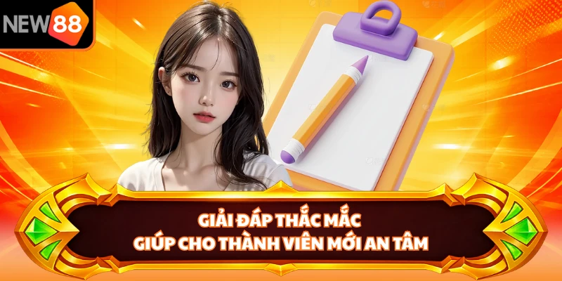 Giải đáp thắc mắc giúp cho thành viên mới an tâm