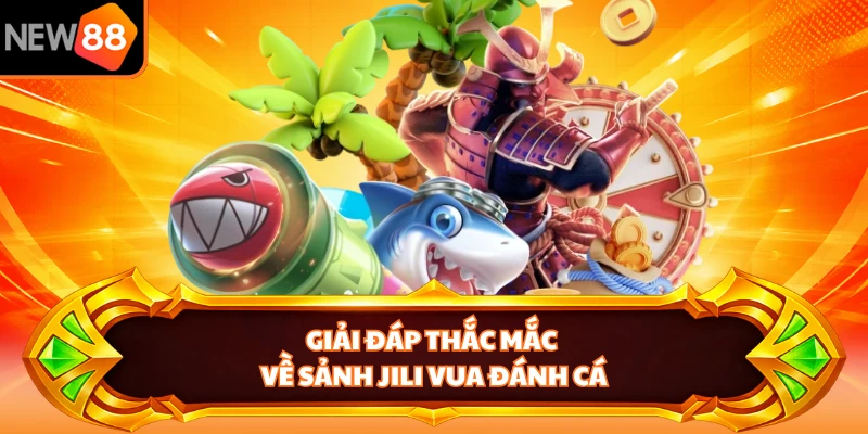 Giải đáp thắc mắc về sảnh Jili Vua Đánh Cá