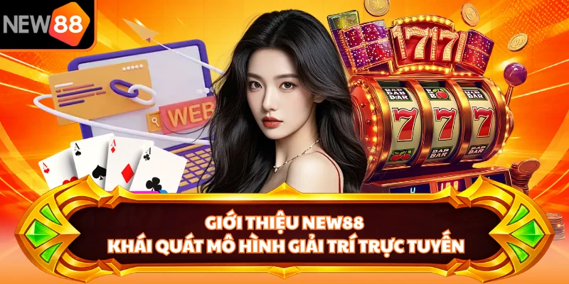 Giới thiệu NEW88 khái quát mô hình giải trí trực tuyến