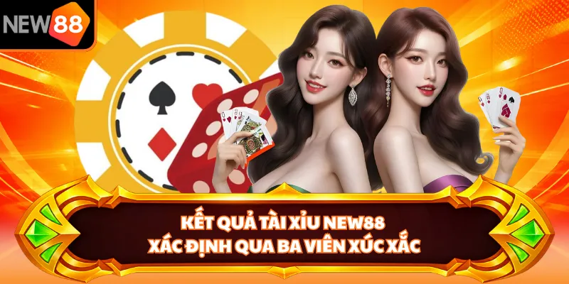 Kết quả tài xỉu NEW88 xác định qua ba viên xúc xắc