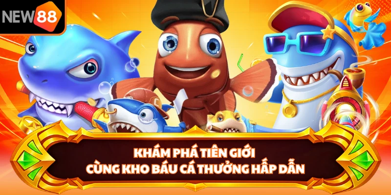 Khám phá tiên giới cùng kho báu cá thưởng hấp dẫn