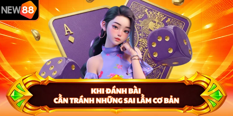 Khi đánh bài cần tránh những sai lầm cơ bản