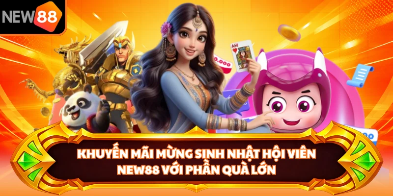 Khuyến Mãi Mừng Sinh Nhật Hội Viên NEW88 Với Phần Quà Lớn