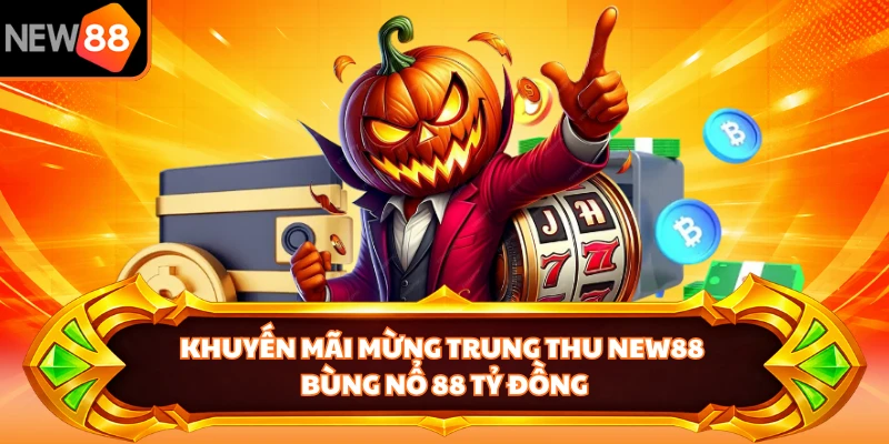 Khuyến Mãi Mừng Trung Thu NEW88 Bùng Nổ 88 Tỷ Đồng