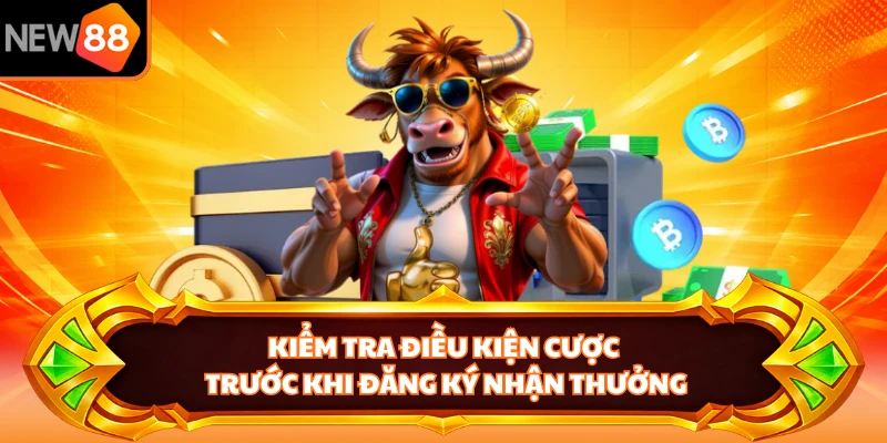 Kiểm tra điều kiện cược trước khi đăng ký nhận thưởng