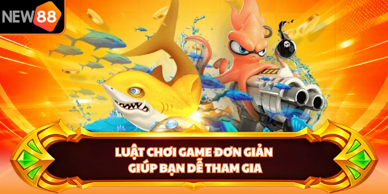 Luật chơi game đơn giản giúp bạn dễ tham gia
