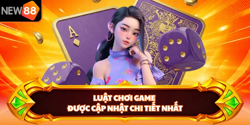 Luật chơi game được cập nhật chi tiết nhất