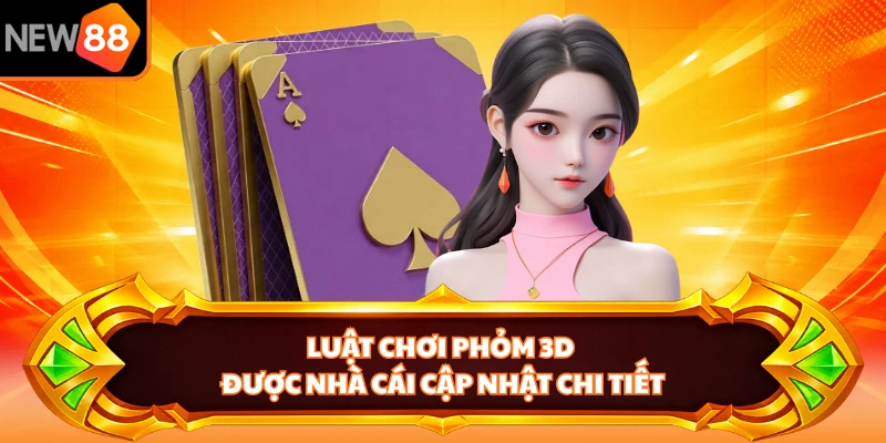Luật chơi Phỏm 3D được nhà cái cập nhật chi tiết