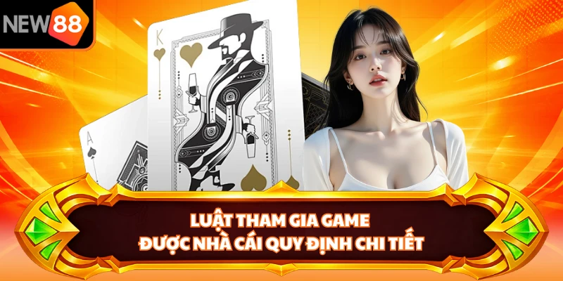 Luật tham gia game được nhà cái quy định chi tiết