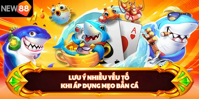 Lưu ý nhiều yếu tố khi áp dụng mẹo bắn cá