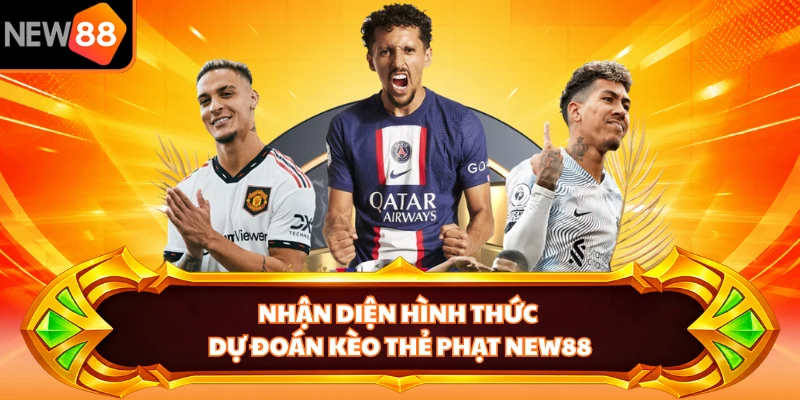 Nhận diện hình thức dự đoán kèo thẻ phạt New88