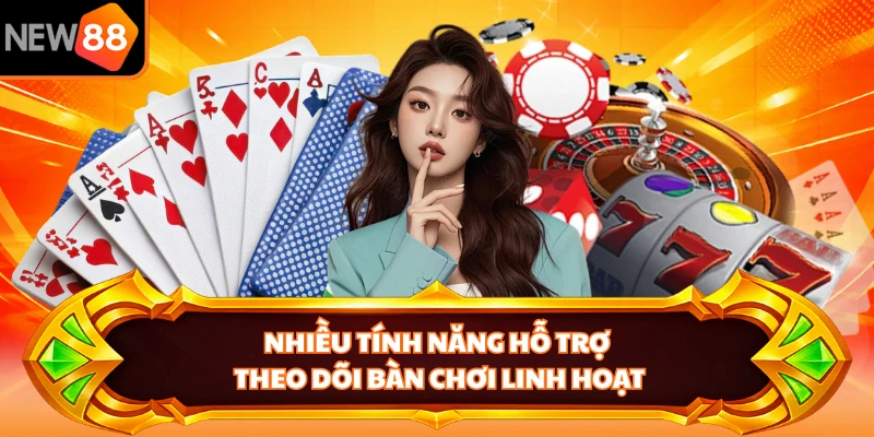 Nhiều tính năng hỗ trợ theo dõi bàn chơi linh hoạt