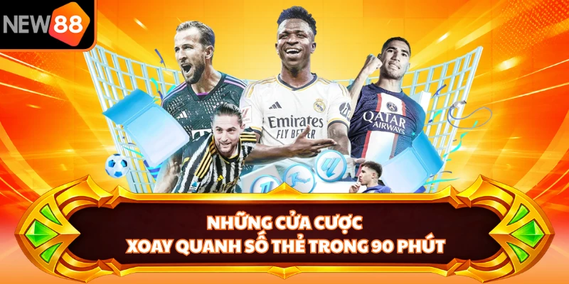 Những cửa cược xoay quanh số thẻ trong 90 phút