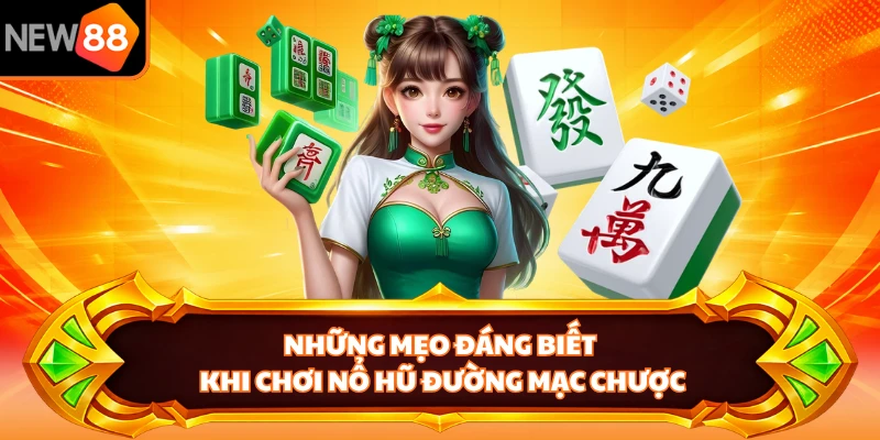 Những mẹo đáng biết khi chơi nổ hũ Đường Mạc Chược 