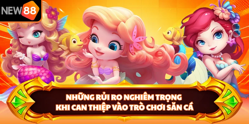 Những rủi ro nghiêm trọng khi can thiệp vào trò chơi săn cá