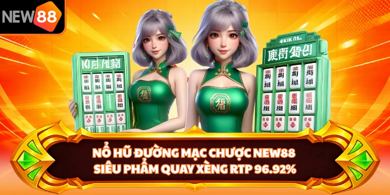 Nổ Hũ Đường Mạc Chược NEW88 - Siêu Phẩm Quay Xèng Rtp 96.92%