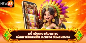 Nổ Hũ Kho Báu Aztec - Hành Trình Kiếm Jackpot Cùng NEW88