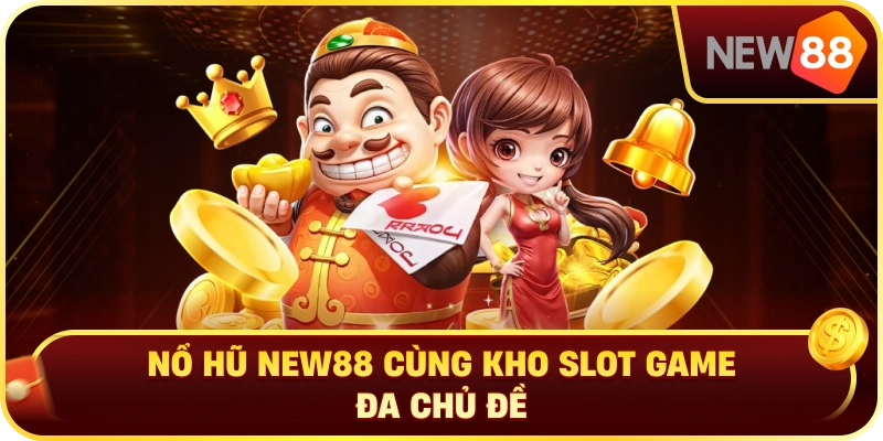 Nổ Hũ NEW88 Cùng Kho Slot Game Đa Chủ Đề