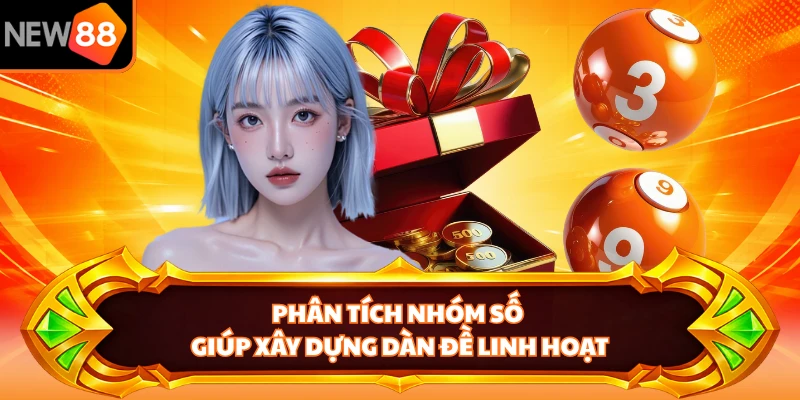 Phân tích nhóm số giúp xây dựng dàn đề linh hoạt