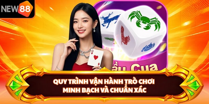 Quy trình vận hành trò chơi minh bạch và chuẩn xác