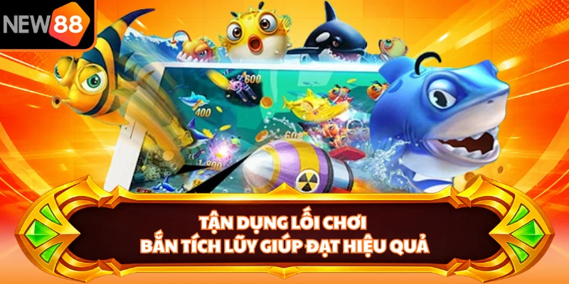 Tận dụng lối chơi bắn tích lũy giúp đạt hiệu quả