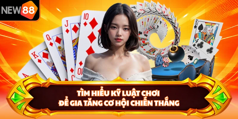 Tìm hiểu kỹ luật chơi để gia tăng cơ hội chiến thắng
