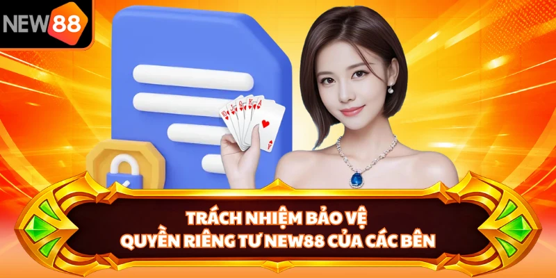 Trách nhiệm bảo vệ quyền riêng tư NEW88 của các bên