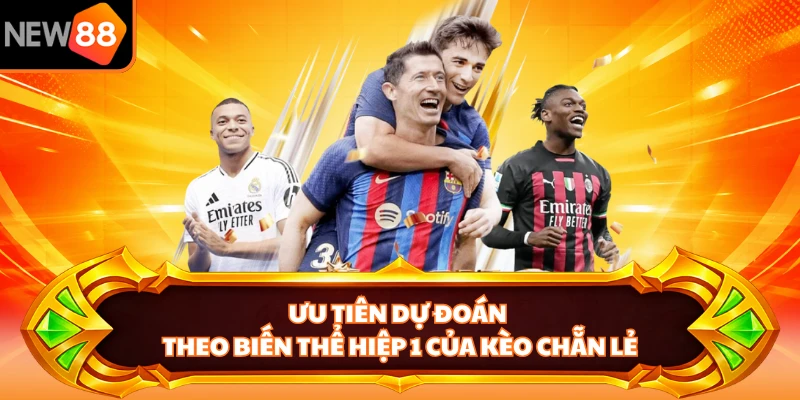 Ưu tiên dự đoán theo biến thể hiệp 1 của kèo chẵn lẻ 
